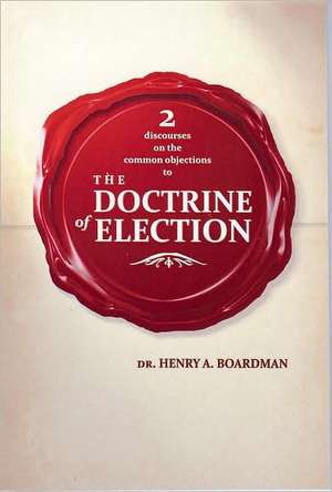 2 Discourses on the Common Objections to the Doctrin of Election de Henry Augustus Boardman