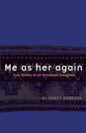 Me as her again: True Stories of an Armenian Daughter de Nancy Agabian