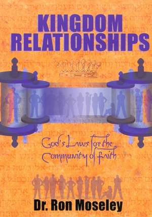 Kingdom Relationships: God's Laws for the Community of Faith de Ron Moseley