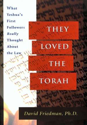 They Loved the Torah: What Yeshua's First Followers Really Thought about the Law de David Friedman