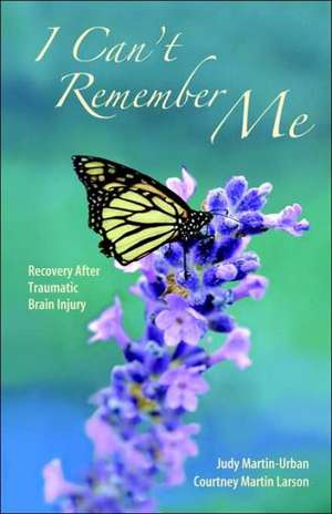 I Can't Remember Me: Recovery After Traumatic Brain Injury de Judy Martin Urban