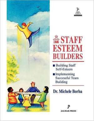 Staff Esteem Builders: The Administrator's Bible for Enhancing Self-Esteem de Michele Borba