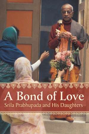 A Bond of Love: Srila Prabhupada and His Daughters de Mayapriya Devi Dasi