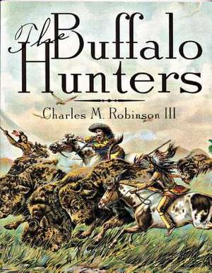 The Buffalo Hunters de Charles M. Robinson