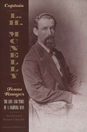 Captain L.H. McNelly, Texas Ranger: The Life & Times of a Fighting Man de Chuck Parsons