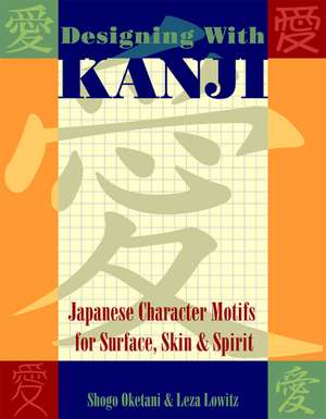 Designing with Kanji: Japanese Character Motifs for Surface, Skin & Spirit de Shogo Oketani