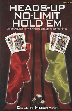 Heads-Up No-Limit Hold 'em: Expert Advice for Winning Heads-Up Poker Matches de Collin Moshman