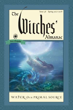 The Witches' Almanac, Issue 36, Spring 2017-2018: Water, Our Primal Source de Theitic