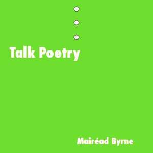 Talk Poetry de Mairead Byrne