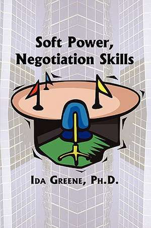 Soft Power Skills: Women and Negotiation de Ida Greene