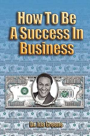 How to Be a Success in Business (Lib): Women and Negotiation de Ph. D Ida Greene