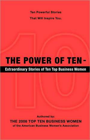 The Power of Ten - Extraordinary Stories of Ten Top Business Women de 2008 To The 2008 Top Ten Business Women