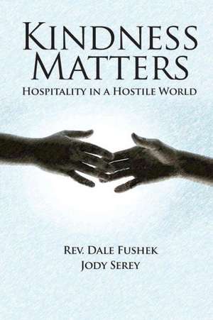 Kindness Matters: Hospitality in a Hostile World de Dale Fushek