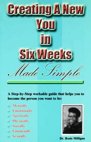 Creating a New You in Six Weeks Made Simple de Rosie Milligan