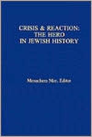 Crisis & Reaction: – The Jewish Hero in History de Menachem Mor