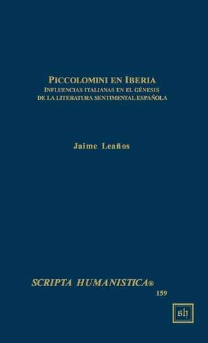 Piccolomini En Iberia -- Influencias Italianas En El Genesis de La Literatura Sentimental Espanola de Jaime Leanos