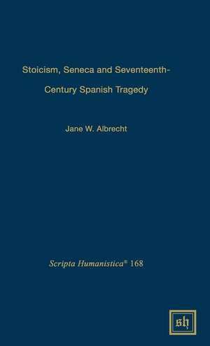 Stoicism, Seneca, and Seventeenth- Century Spanish Tragedy de Jane W. Albrecht