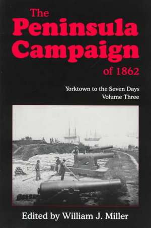 The Peninsula Campaign Of 1862: Yorktown To The Seven Days, Vol. 3 de William J. Miller