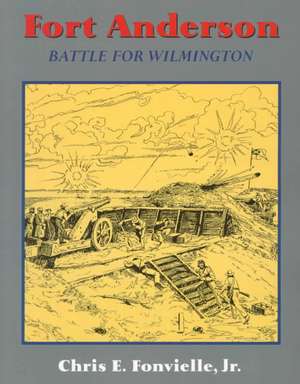 Fort Anderson: The Battle For Wilmington de Chris E. Fronvielle