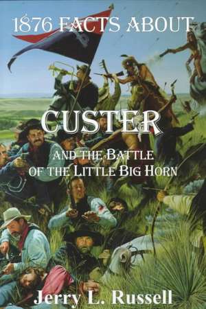 1876 Facts About Custer And The Battle Of The Little Big Horn de Jerry Russell