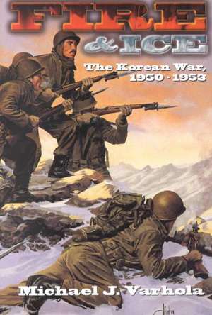 Fire And Ice: The Korean War 1950- 53 de Michael Varhola