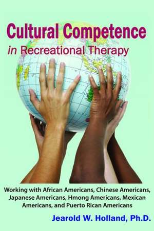 Cultural Competence in Recreation Therapy: Working with African Americans, Chinese Americans, Japanese Americans, Hmong Americans, Mexican Americans, de Jearold Winston Holland