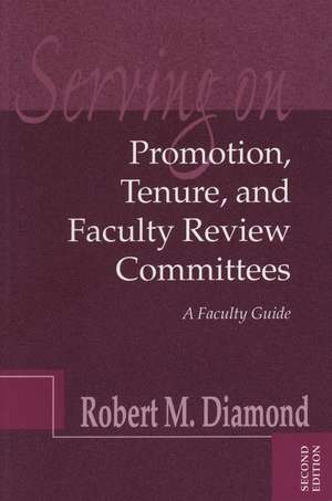 Serving on Promotion, Tenure, and Faculty Review Committees – A Faculty Guide 2e de RM Diamond