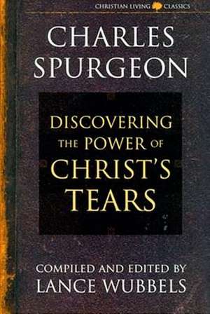 The Power of Christ's Tears de Charles Haddon Spurgeon