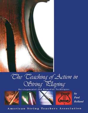 The Teaching of Action in String Playing de Paul Rolland