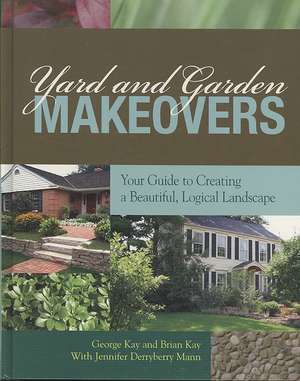 Yard and Garden Makeovers: Your Guide to Creating a Beautiful, Logical Landscape de George Kay