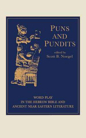 Puns and Pundits – Word Play in the Hebrew Bible and Ancient Near Eastern Literature de Scott Noegel