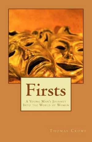 Firsts: A Young Man's Journey Into the World of Women de Thomas Rain Crowe