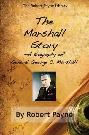 The Marshall Story, a Biography of General George C. Marshall de Robert Payne