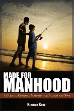 Made for Manhood: A Guide to Christian Maturity for Fathers and Sons