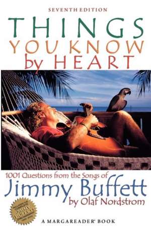 Things You Know by Heart: 1001 Questions from the Songs of Jimmy Buffett de Olaf Nordstrom