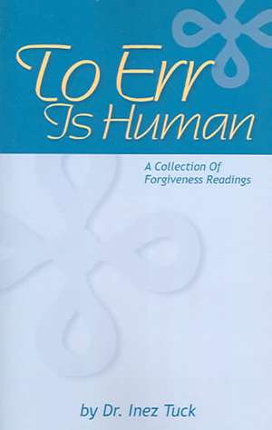 To Err Is Human: A Collection of Forgiveness Readings de Inez Tuck