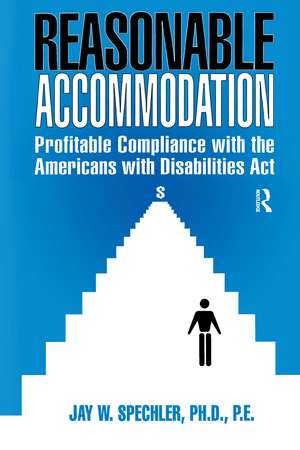 Reasonable Accommodation: Profitable Compliance with the Americans with Disabilities Act de JayW. Spechler