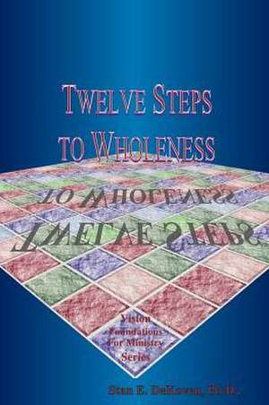 Twelve Steps to Wholeness de Stan E. Dekoven