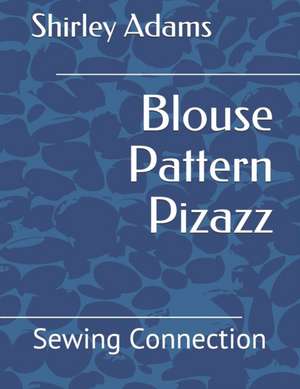 Blouse Pattern Pizazz: Sewing Connection de Shirley Adams