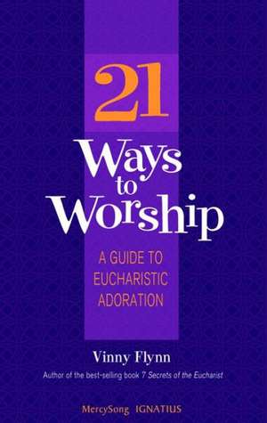 21 Ways to Worship: A Guide to Eucharistic Adoration de Vinny Flynn