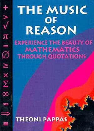 The Music of Reason: Experience the Beauty of Mathematics Through Quotations de Theoni Pappas