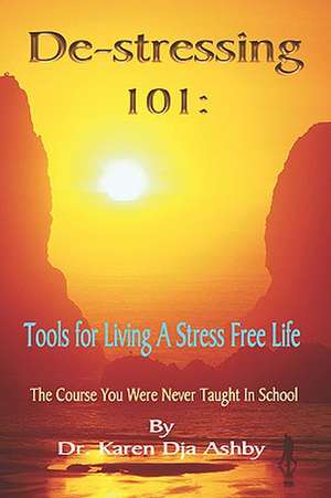 de-Stressing 101: Tools for Living a Stress-Free Life de Karen Dja Ashby