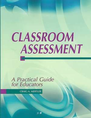 Classroom Assessment: A Practical Guide for Educators de Dr Craig Mertler