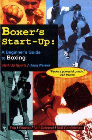 Boxer's Start-Up: A Beginner's Guide to Boxing de Doug Werner