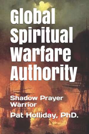 Global Prayer Warfare Authority: Shadow Prayer Warrior de Pat Holliday