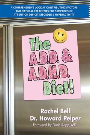 The A.D.D. and A.D.H.D. Diet!: A Comprehensive Look at Contributing Factors and Natural Treatments for Symptoms of Attention Deficit Disorder and Hyp de Rachel Bell