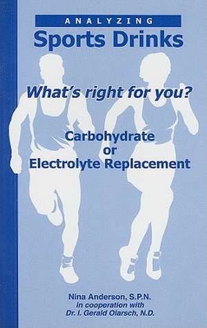 Analyzing Sports Drinks: Whats Right for You? Carbohydrate or Electrolyte Replacement? de Nina Anderson