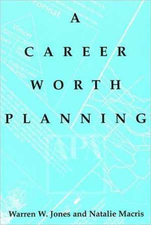 Career Worth Planning: Starting Out and Moving Ahead in the Planning Profession de Warren Jones