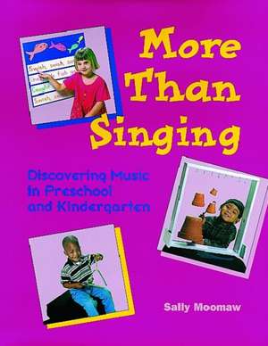 More Than Singing: Discovering Music in Preschool and Kindergarten de Sally Moomaw