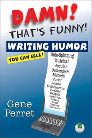 Damn! Thats Funny!: Writing Humor You Can Sell! de Gene Perret